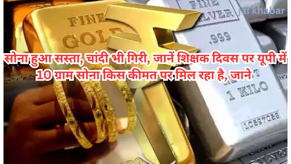 Gold Silver Price Today: सोना हुआ सस्ता, चांदी भी गिरी, जानें शिक्षक दिवस पर यूपी में 10 ग्राम सोना किस कीमत पर मिल रहा है, जाने