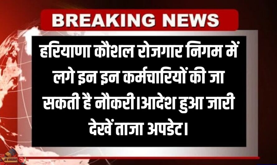 Haryana Khabar: हरियाणा कौशल रोजगार निगम में लगे इन इन कर्मचारियों की जा सकती है नौकरी।आदेश हुआ जारी देखें ताजा अपडेट।